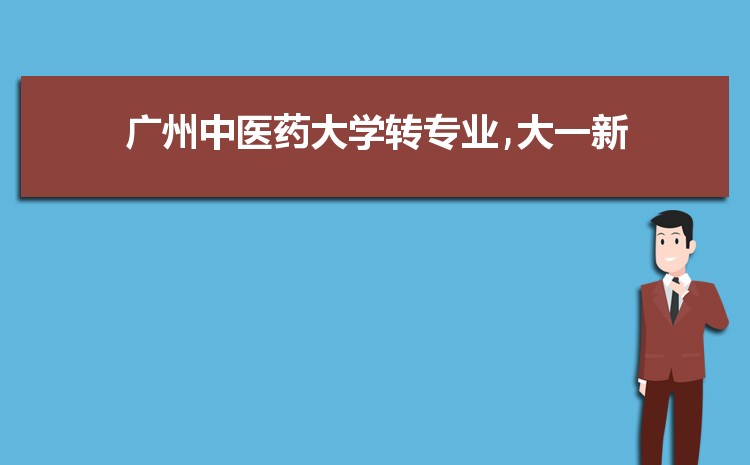 广州中医药大学转专业要求申请难不难(什么时候转专业)  