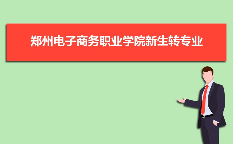 郑州电子商务职业学院新生转专业(申请条件和时间)