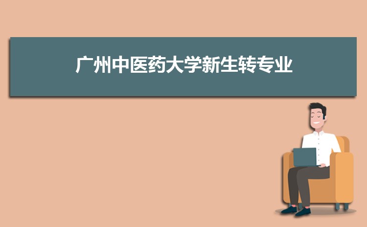 广州中医药大学新生转专业(申请条件和时间)