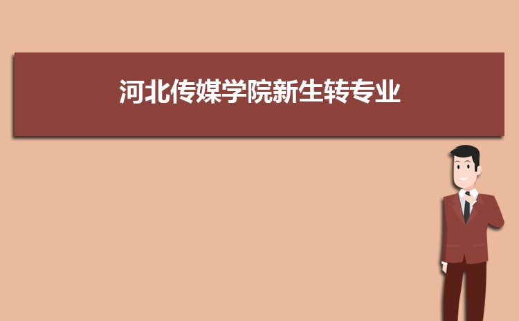 河北传媒学院新生转专业(申请条件和时间)