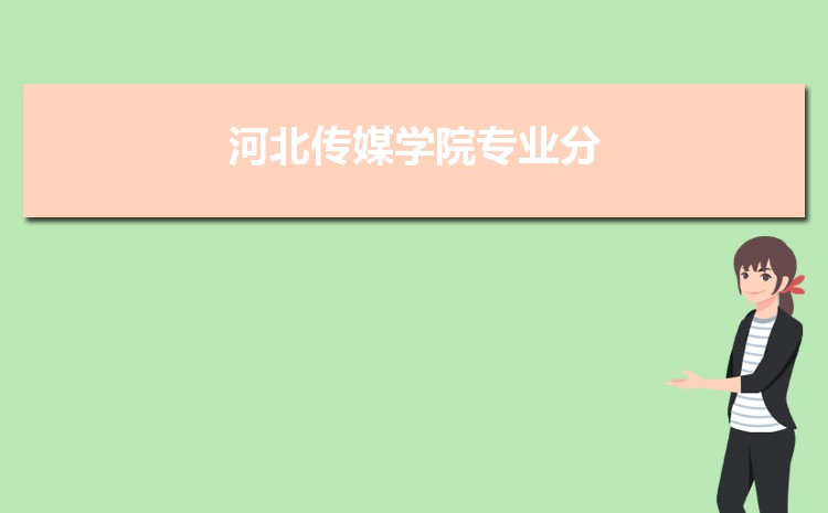 河北传媒学院招生人数多少人,附招生计划目录专业代码